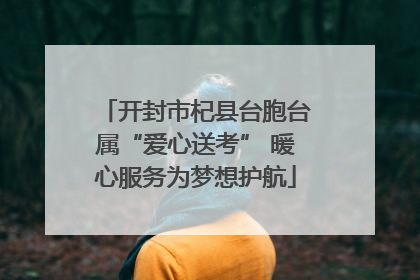 开封市杞县台胞台属“爱心送考” 暖心服务为梦想护航