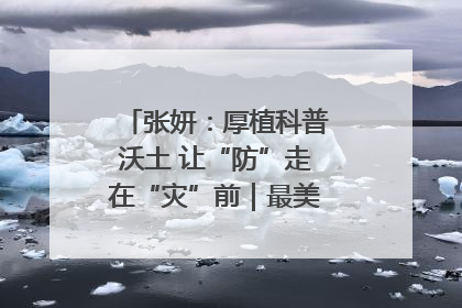张妍：厚植科普沃土 让“防”走在“灾”前｜最美气象科技工作者