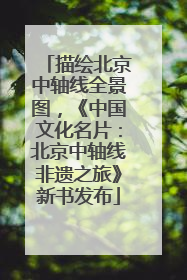 描绘北京中轴线全景图，《中国文化名片：北京中轴线非遗之旅》新书发布
