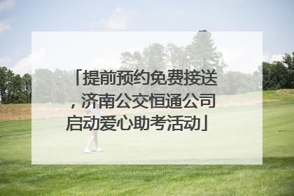提前预约免费接送，济南公交恒通公司启动爱心助考活动