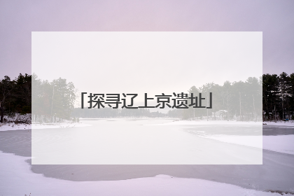 探寻辽上京遗址