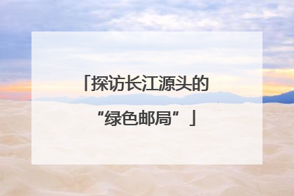 探访长江源头的“绿色邮局”