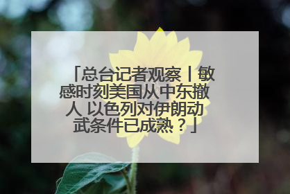 总台记者观察丨敏感时刻美国从中东撤人 以色列对伊朗动武条件已成熟？