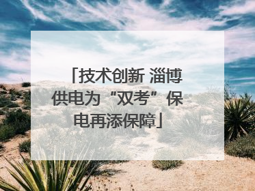 技术创新 淄博供电为“双考”保电再添保障