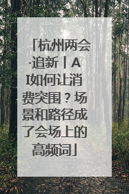 杭州两会·追新丨AI如何让消费突围？场景和路径成了会场上的高频词