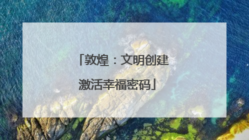 敦煌：文明创建激活幸福密码
