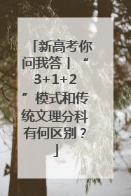 新高考你问我答丨“3+1+2”模式和传统文理分科有何区别？