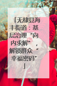 无棣县海丰街道：基层治理“向内求解”，解锁群众“幸福密码”