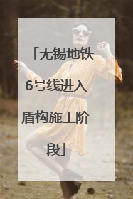 无锡地铁6号线进入盾构施工阶段