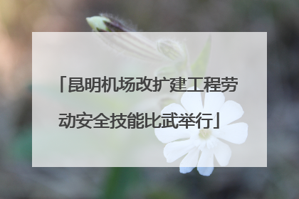 昆明机场改扩建工程劳动安全技能比武举行