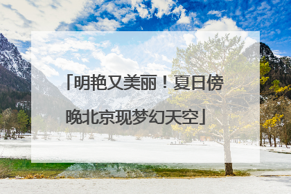 明艳又美丽！夏日傍晚北京现梦幻天空
