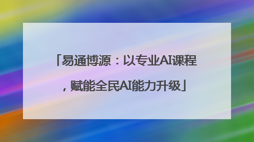 易通博源：以专业AI课程，赋能全民AI能力升级