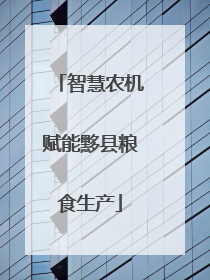 智慧农机赋能黟县粮食生产