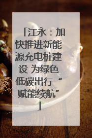 江永：加快推进新能源充电桩建设 为绿色低碳出行“赋能续航”