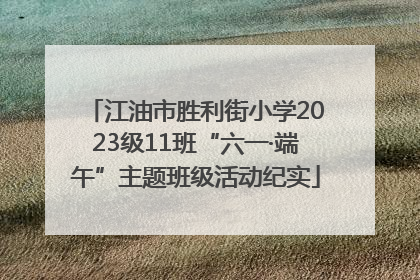 江油市胜利街小学2023级11班“六一·端午”主题班级活动纪实