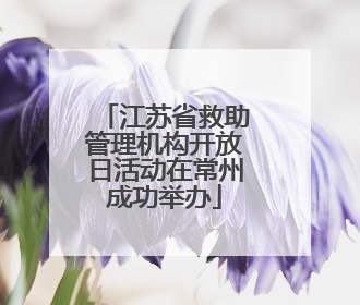江苏省救助管理机构开放日活动在常州成功举办
