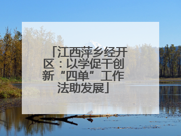 江西萍乡经开区：以学促干创新“四单”工作法助发展