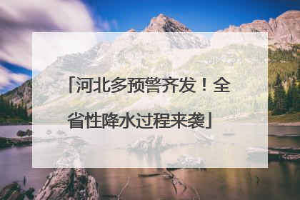 河北多预警齐发！全省性降水过程来袭
