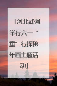 河北武强举行六一“童”行探秘年画主题活动