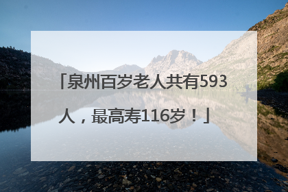 泉州百岁老人共有593人，最高寿116岁！