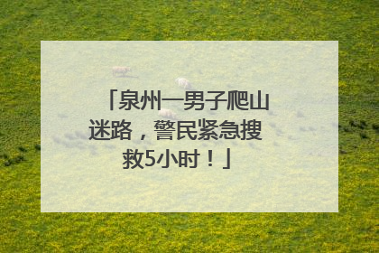 泉州一男子爬山迷路，警民紧急搜救5小时！