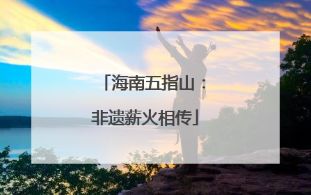 海南五指山：非遗薪火相传