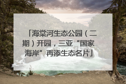 海棠河生态公园（二期）开园，三亚“国家海岸”再添生态名片