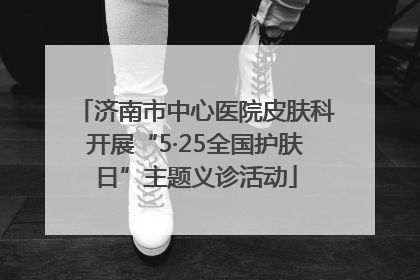 济南市中心医院皮肤科开展“5·25全国护肤日”主题义诊活动