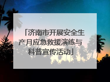 济南市开展安全生产月应急救援演练与科普宣传活动