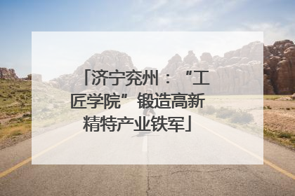 济宁兖州：“工匠学院”锻造高新精特产业铁军
