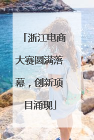 浙江电商大赛圆满落幕，创新项目涌现