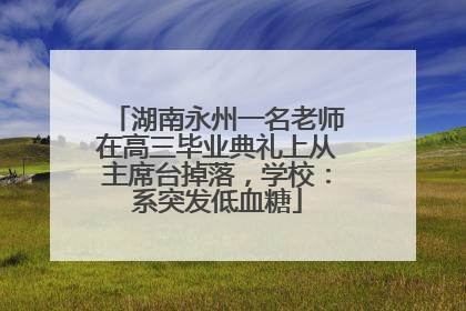 湖南永州一名老师在高三毕业典礼上从主席台掉落，学校：系突发低血糖