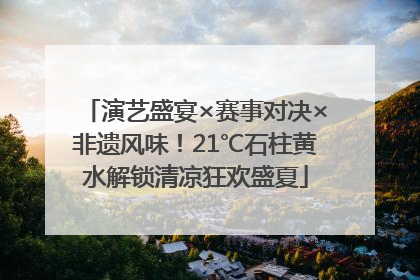演艺盛宴×赛事对决×非遗风味！21℃石柱黄水解锁清凉狂欢盛夏