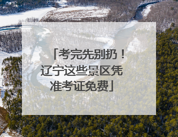 考完先别扔！辽宁这些景区凭准考证免费