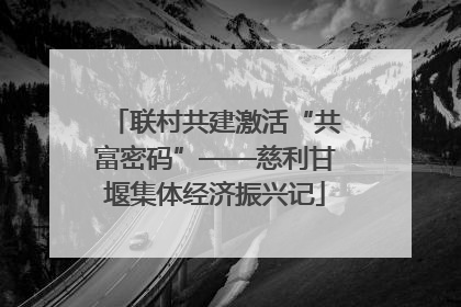 联村共建激活“共富密码”——慈利甘堰集体经济振兴记