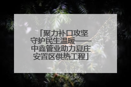聚力补口攻坚 守护民生温暖——中鑫管业助力夏庄安置区供热工程