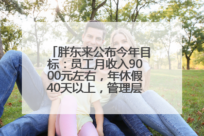 胖东来公布今年目标：员工月收入9000元左右，年休假40天以上，管理层人均分配70万元