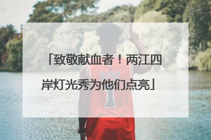 致敬献血者！两江四岸灯光秀为他们点亮
