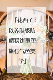 花西子：以养肤级防晒粉饼重塑旅行气色美学