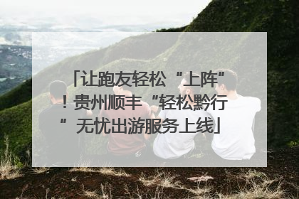 让跑友轻松“上阵”！贵州顺丰“轻松黔行”无忧出游服务上线
