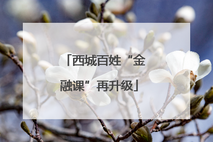 西城百姓“金融课”再升级
