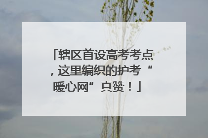 辖区首设高考考点，这里编织的护考“暖心网”真赞！