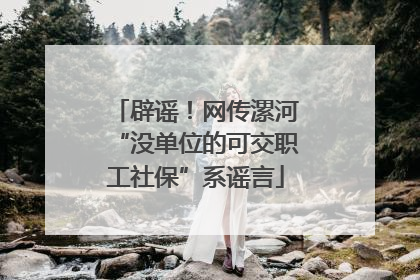 辟谣！网传漯河“没单位的可交职工社保”系谣言