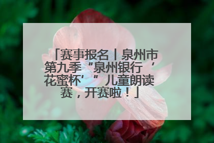 赛事报名丨泉州市第九季“泉州银行‘花蜜杯’”儿童朗读赛，开赛啦！