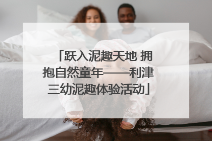 跃入泥趣天地 拥抱自然童年——利津三幼泥趣体验活动