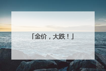 金价，大跌！
