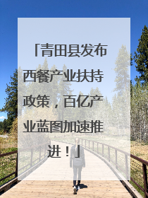 青田县发布西餐产业扶持政策，百亿产业蓝图加速推进！