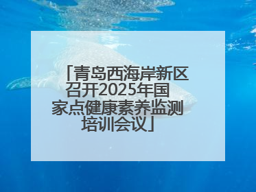 青岛西海岸新区召开2025年国家点健康素养监测培训会议