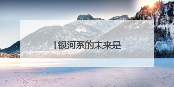 银河系的未来是一部“变形记”