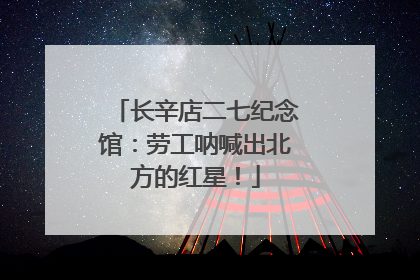 长辛店二七纪念馆：劳工呐喊出北方的红星！